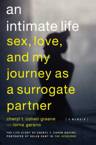 Title: An Intimate Life: Sex, Love, and My Journey as a Surrogate Partner, Author: Cheryl T. Cohen-Greene