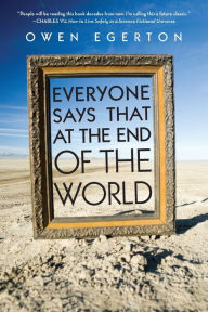 Title: Everyone Says That at the End of the World, Author: Owen Egerton