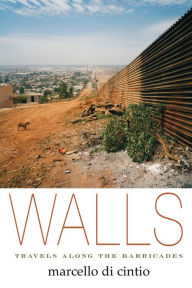 Title: Walls: Travels Along the Barricades, Author: Marcello Di Cintio