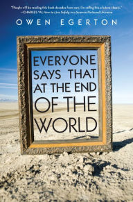 Title: Everyone Says That at the End of the World, Author: Owen Egerton