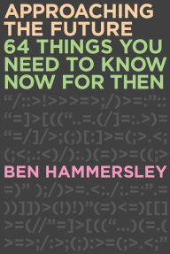 Title: Approaching the Future: 64 Things You Need to Know Now for Then, Author: Ben Hammersley