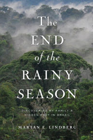 Title: The End of the Rainy Season: Discovering My Family's Hidden Past in Brazil, Author: Marian Lindberg