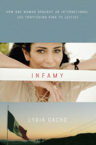 Title: Infamy: How One Woman Brought an International Sex Trafficking Ring to Justice, Author: Lydia Cacho