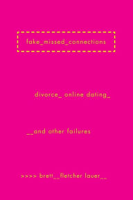 Title: Fake Missed Connections: Divorce, Online Dating, and Other Failures, Author: Brett Fletcher Lauer