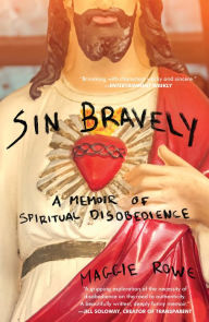 Title: Sin Bravely: A Memoir of Spiritual Disobedience, Author: Maggie Rowe