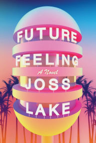 Title: Future Feeling: A Novel, Author: Joss Lake