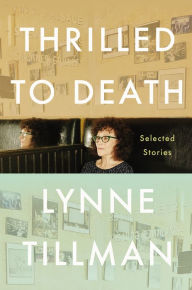 Title: Thrilled to Death: New and Selected Stories, Author: Lynne Tillman