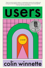 Title: Users: A Novel, Author: Colin Winnette