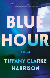 Title: Blue Hour: A Novel, Author: Tiffany Clarke Harrison