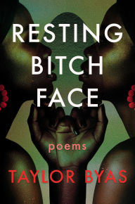 Title: Resting Bitch Face: Poems, Author: Taylor Byas