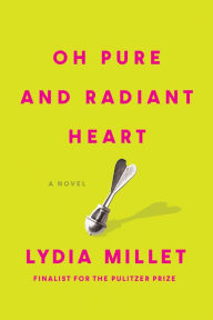 Title: Oh Pure and Radiant Heart: A Novel, Author: Lydia Millet