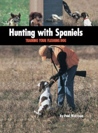 Title: Hunting with Spaniels: Training Your Flushing Dog, Author: Paul Morrison