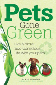 Title: Pets Gone Green: Live a More Eco-Conscious Life with Your Pets, Author: Eve Adamson