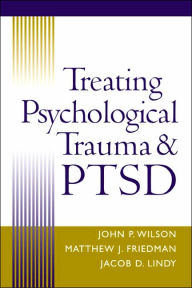 Title: Treating Psychological Trauma and PTSD / Edition 1, Author: John P. Wilson Phd