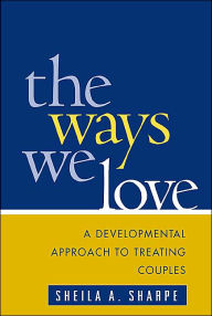 Title: The Ways We Love: A Developmental Approach to Treating Couples, Author: Sheila A. Sharpe PhD