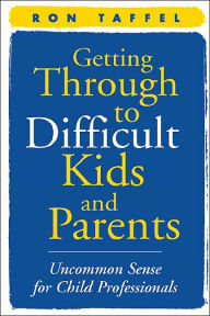 Title: Getting Through to Difficult Kids and Parents: Uncommon Sense for Child Professionals / Edition 1, Author: Ron Taffel PhD