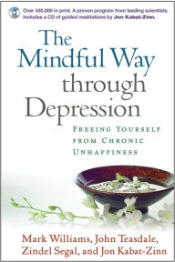 Title: The Mindful Way through Depression: Freeing Yourself from Chronic Unhappiness / Edition 1, Author: Mark Williams DPhil