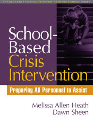 Title: School-Based Crisis Intervention: Preparing All Personnel to Assist / Edition 1, Author: Melissa Allen Heath PhD