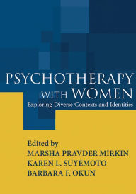 Title: Psychotherapy with Women: Exploring Diverse Contexts and Identities / Edition 1, Author: Marsha Pravder Mirkin PhD