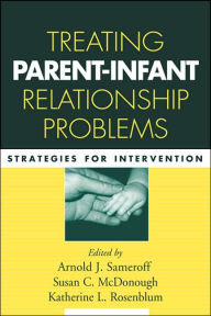 Title: Treating Parent-Infant Relationship Problems: Strategies for Intervention, Author: Arnold J. Sameroff Phd