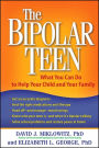 The Bipolar Teen: What You Can Do to Help Your Child and Your Family