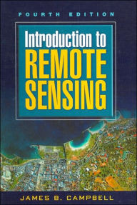 Title: Introduction to Remote Sensing, Fourth Edition / Edition 4, Author: James B. Campbell