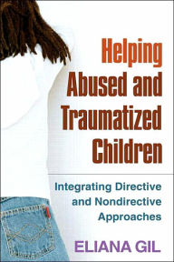 Title: Helping Abused and Traumatized Children: Integrating Directive and Nondirective Approaches / Edition 1, Author: Eliana Gil PhD