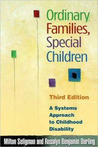 Title: Ordinary Families, Special Children: A Systems Approach to Childhood Disability, Author: Milton Seligman PhD