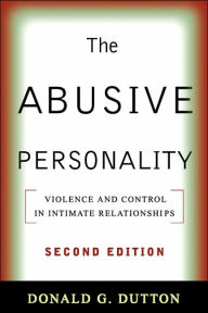 Title: The Abusive Personality: Violence and Control in Intimate Relationships / Edition 2, Author: Donald G Dutton Ph.D.