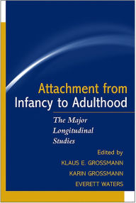 Title: Attachment from Infancy to Adulthood: The Major Longitudinal Studies / Edition 1, Author: Klaus E. Grossmann PhD