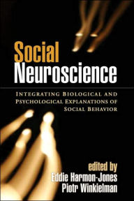 Title: Social Neuroscience: Integrating Biological and Psychological Explanations of Social Behavior, Author: Eddie Harmon-Jones PhD