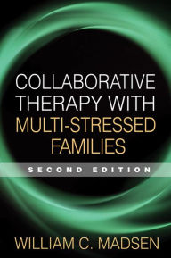 Title: Collaborative Therapy with Multi-Stressed Families / Edition 2, Author: William C. Madsen PhD