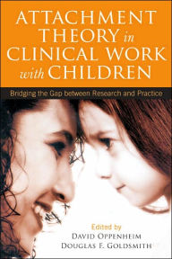 Title: Attachment Theory in Clinical Work with Children: Bridging the Gap between Research and Practice / Edition 1, Author: David Oppenheim PhD