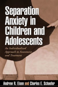 Title: Separation Anxiety in Children and Adolescents: An Individualized Approach to Assessment and Treatment, Author: Andrew R Eisen PhD