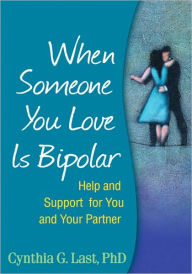 Title: When Someone You Love Is Bipolar: Help and Support for You and Your Partner, Author: Cynthia G. Last PhD