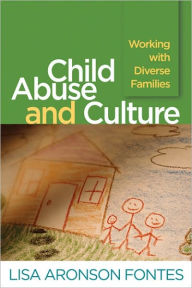Title: Child Abuse and Culture: Working with Diverse Families / Edition 1, Author: Lisa Aronson Fontes PhD