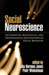 Title: Social Neuroscience: Integrating Biological and Psychological Explanations of Social Behavior, Author: Eddie Harmon-Jones PhD