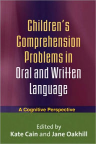 Title: Children's Comprehension Problems in Oral and Written Language: A Cognitive Perspective, Author: Kate Cain DPhil