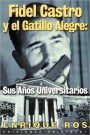 Fidel Castro y el Gatillo Alegre: Sus Anos Universitarios