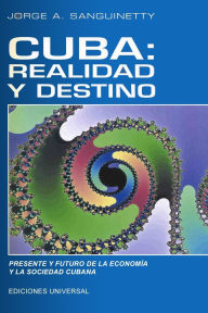 Title: CUBA: REALIDAD Y DESTINO: Presente y futuro de la economía y la sociedad cubana, Author: Jorge A Sanguinetty