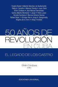 Title: 50 AÑOS DE REVOLUCIÓN EN CUBA. EL LEGADO DE LOS CASTRO, Author: Efrén Córdova