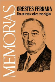 Title: Memorias: Una Mirada sobre Tres Siglos, Author: Orestes Ferrara