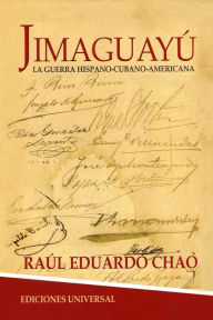 Title: Jimaguayú: la Guerra Hispano-Cubana-Americana, Author: Raúl Eduardo Choa