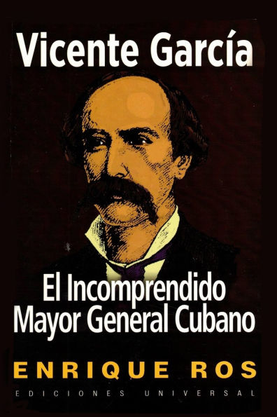 Vicente Garcia: El Incomprendido Mayor General Cubano