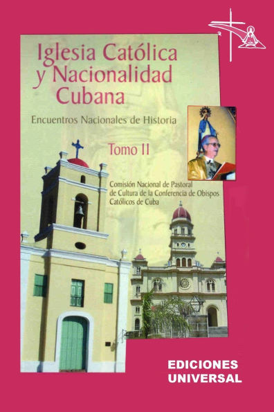 IGLESIA CATï¿½LICA Y NACIONALIDAD CUBANA Tomo II (Memorias de los cuatro Encuentros Nacionales de Historia convocados por la Comisiï¿½n Nacional de Pastoral de Cultura de la Conferencia de Obispos Catï¿½licos de Cuba, celebrados en la ciudad de Camagï¿½ey