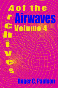 Title: Archives of the Airwaves Vol. 4, Author: Roger C Paulson