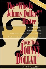 Title: Yours Truly, Johnny Dollar Vol. 1, Author: John C Abbott PH D