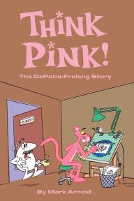 Title: Think Pink: The Story of DePatie-Freleng, Author: Mark Arnold