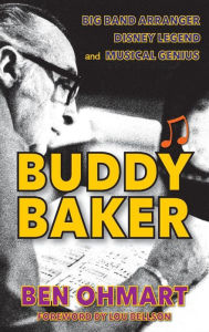 Title: Buddy Baker: Big Band Arranger, Disney Legend & Musical Genius (hardback), Author: Ben Ohmart