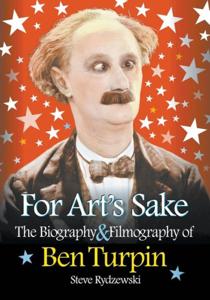 For Art's Sake: The Biography & Filmography of Ben Turpin